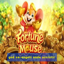 god serengeti onde assistir